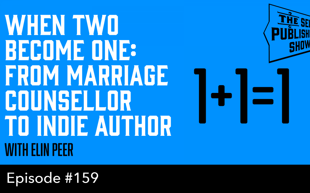 SPS-159: When Two Become One: From Marriage Counsellor to Indie Author – with Elin Peer