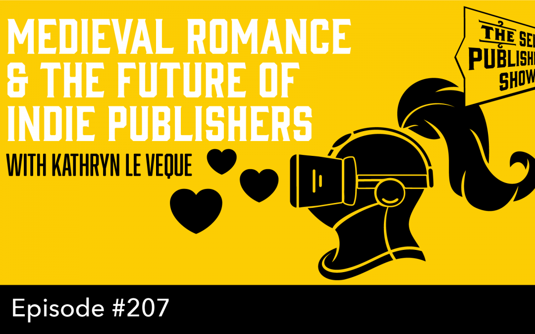 SPS-207: Medieval Romance & the Future of Indie Publishers – with Kathryn Le Veque