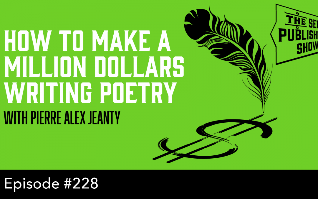 SPS-228: How to Make a Million Dollars Writing Poetry – with Pierre Alex Jeanty