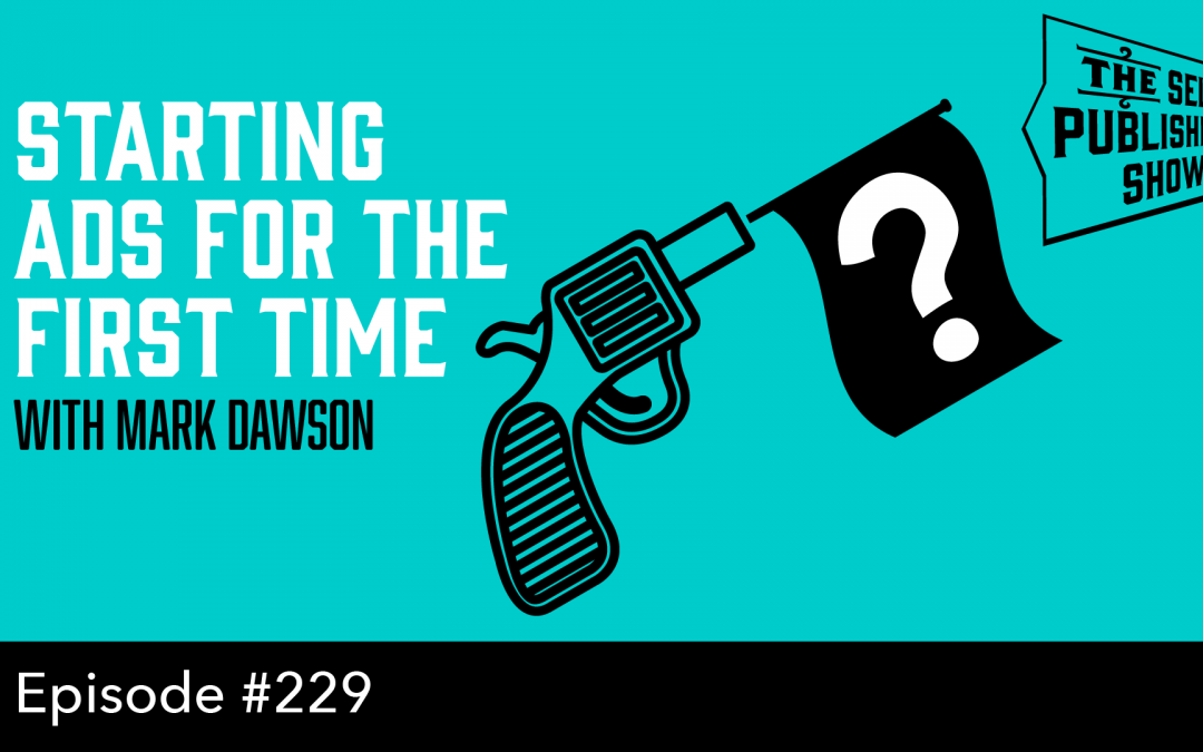 SPS 229: Starting Ads for the First Time – with Mark Dawson