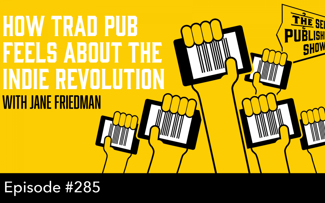 SPS-285: How Trad Pub Feels About the Indie Revolution – with Jane Friedman