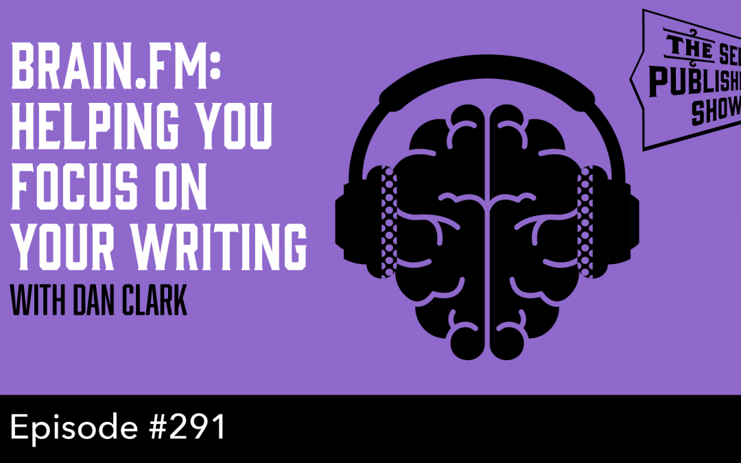 SPS-291: Brain.fm: Helping You Focus on Your Writing – with Dan Clark