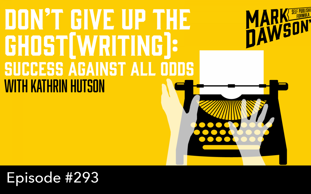 SPS-293: Don’t Give Up the Ghost(writing): Success Against All Odds – with Kathrin Hutson