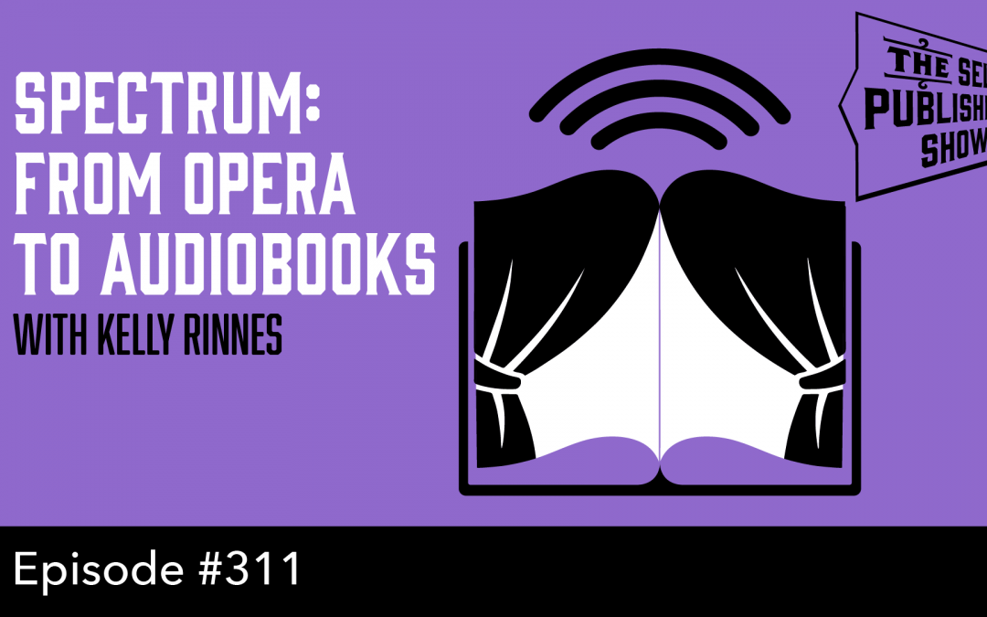 SPS-311: Spectrum: From Opera to Audiobooks – with Kelly Rinne