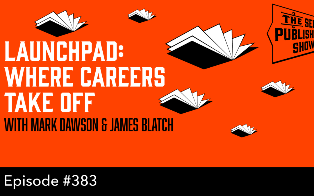 SPS-383: Launchpad: Where Careers Take Off – with Mark Dawson & James Blatch