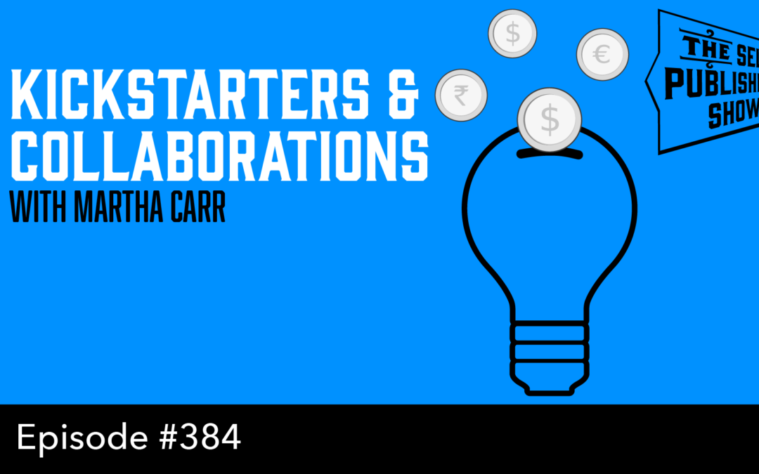 SPS-384: Kickstarters & Collaborations – with Martha Carr