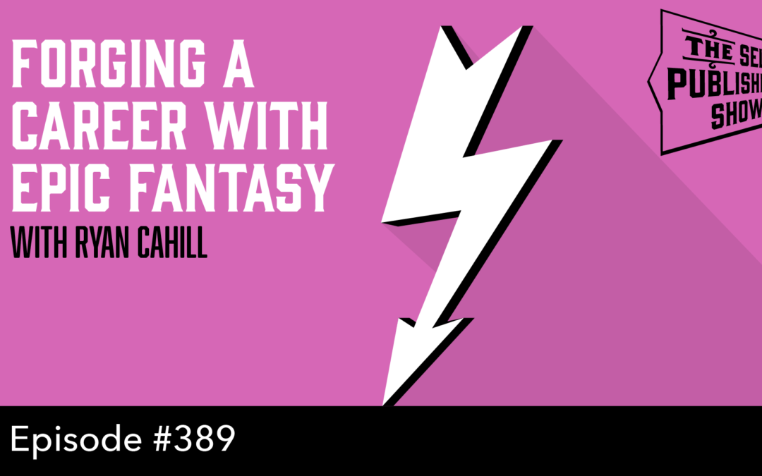 SPS-389: Forging a Career with Epic Fantasy – with Ryan Cahill