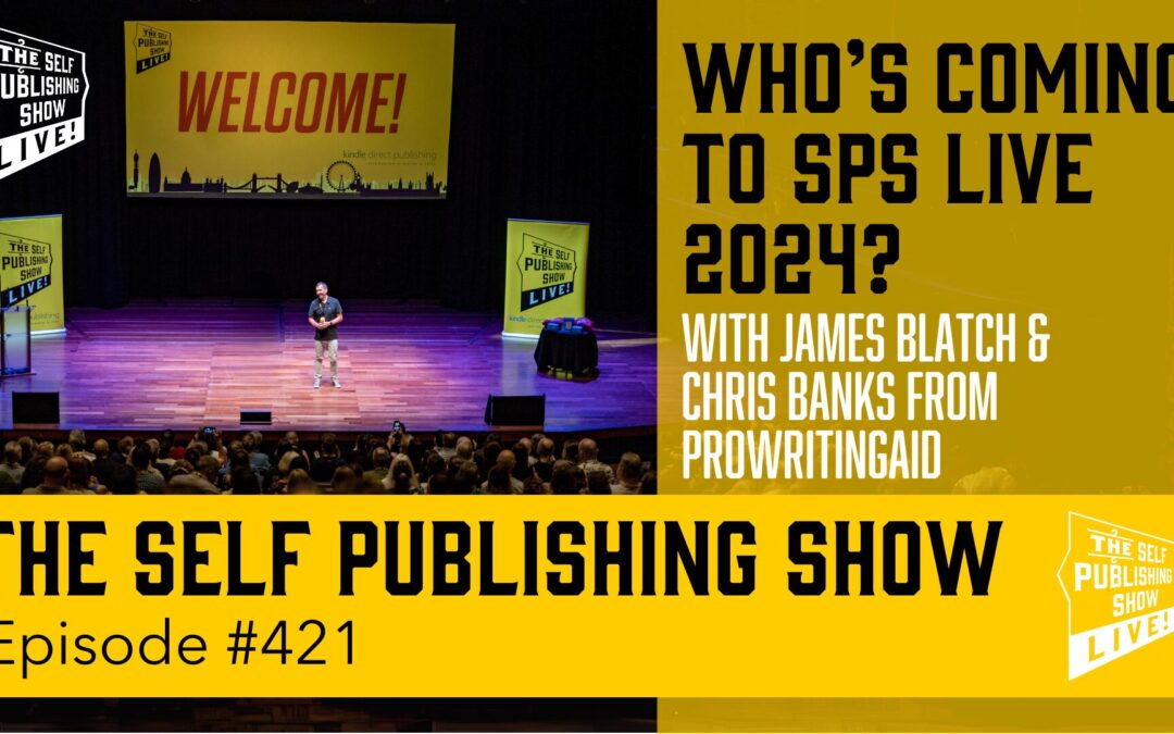 SPS-421: Who’s coming to SPS LIVE 2024? With James Blatch and Chris Banks from ProWritingAid